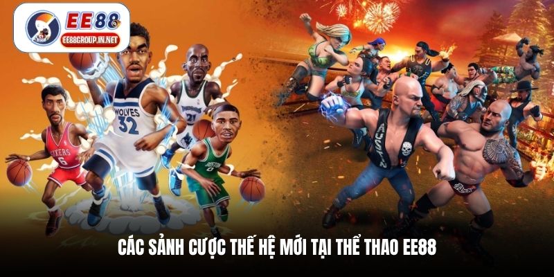 Các sảnh cược thế hệ mới tại thể thao EE88