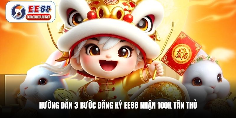 Hướng dẫn 3 bước đăng ký EE88 nhận 100k tân thủ