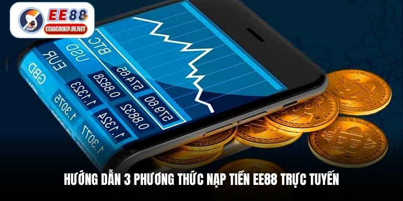 Hướng dẫn 3 phương thức nạp tiền EE88 trực tuyến
