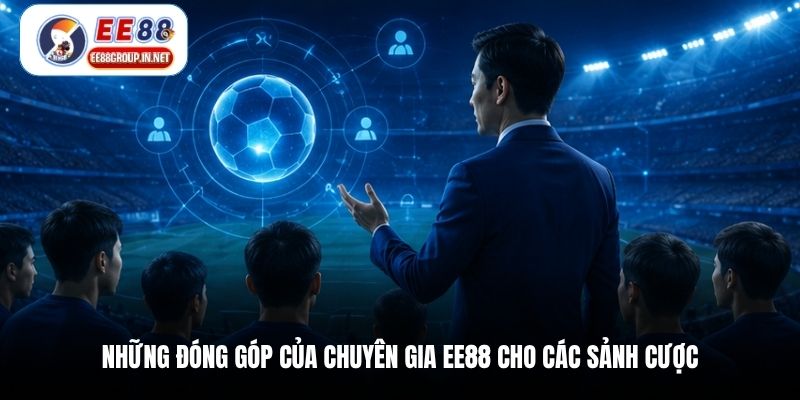 Những đóng góp của chuyên gia EE88 cho các sảnh cược