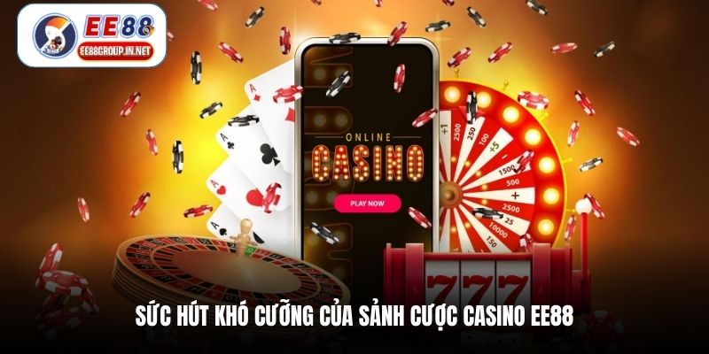 Sức hút khó cưỡng của sảnh cược casino EE88