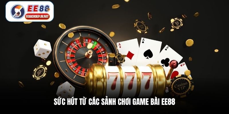 Sức hút từ các sảnh chơi game bài EE88