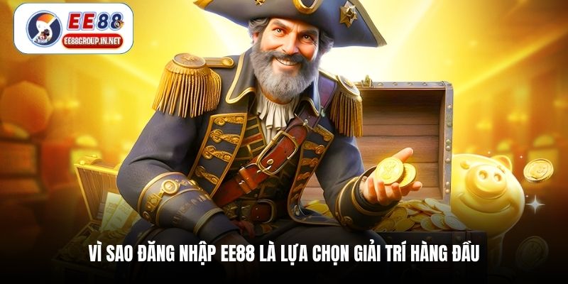 Vì sao đăng nhập EE88 là lựa chọn giải trí hàng đầu