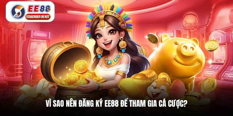 Vì sao nên đăng ký EE88 để tham gia cá cược?